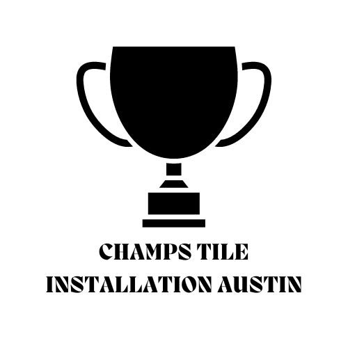 Champs Tile Installation Austin